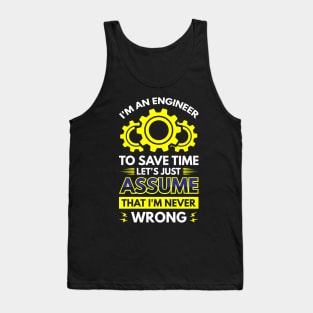 I'm An Engineer To Save Time Let's Just Assume That I'm Never Wrong Tank Top